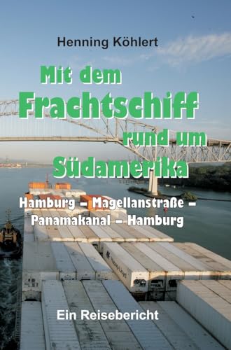Mit dem Frachtschiff rund um Südamerika: Hamburg – Magellanstraße – Panamakanal – Hamburg: Ein Reisebericht von tredition