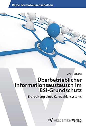 Überbetrieblicher Informationsaustausch im BSI-Grundschutz: Erarbeitung eines Kennzahlensystems von VDM Verlag