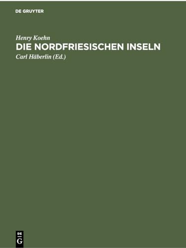 Die Nordfriesischen Inseln: Die Entwicklung ihrer Landschaft und die Geschichte ihres Volkstums von de Gruyter