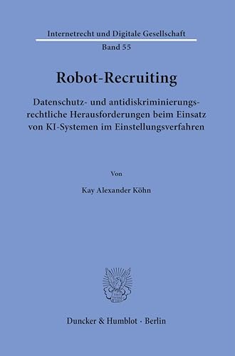 Robot-Recruiting.: Datenschutz- und antidiskriminierungsrechtliche Herausforderungen beim Einsatz von KI-Systemen im Einstellungsverfahren. (Internetrecht und Digitale Gesellschaft) von Duncker & Humblot