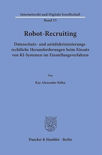 Robot-Recruiting.: Datenschutz- und antidiskriminierungsrechtliche Herausforderungen beim Einsatz von KI-Systemen im Einstellungsverfahren. (Internetrecht und Digitale Gesellschaft) von Duncker & Humblot GmbH