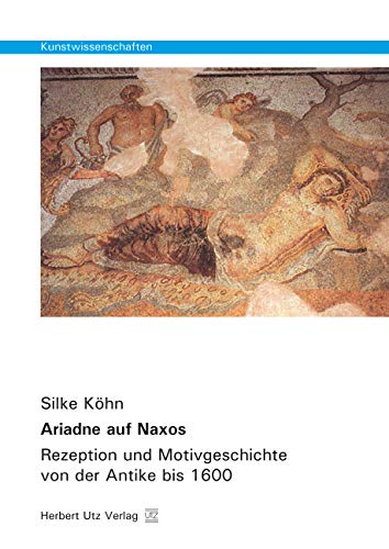 Ariadne auf Naxos: Rezeption und Motivgeschichte von der Antike bis 1600 (Kunstwissenschaften) von utzverlag GmbH