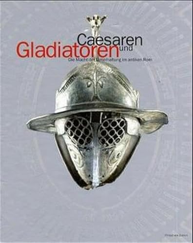 Gladiatoren und Caesaren: Die Macht der Unterhaltung im antiken Rom (Katalog-Handbücher)
