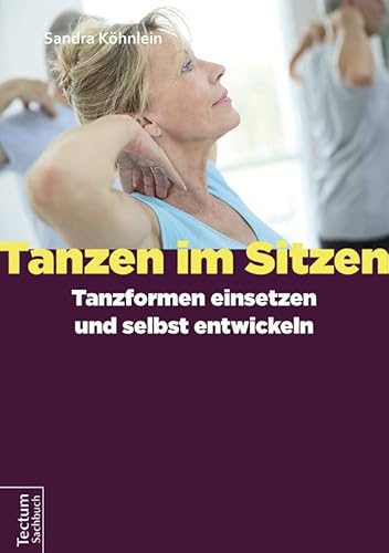 Tanzen im Sitzen - Tanzformen einsetzen und selbst entwickeln von Tectum-Verlag