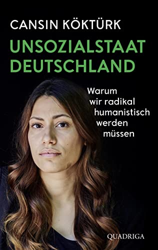 Unsozialstaat Deutschland: Warum wir radikal humanistisch werden müssen von Quadriga