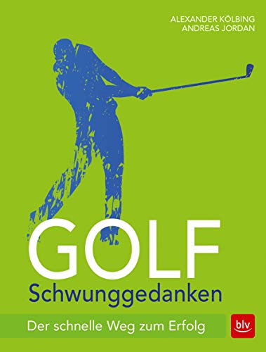 Golf Schwunggedanken: Der schnelle Weg zum Erfolg (BLV Golf)