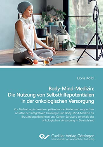Body-Mind-Medizin: Die Nutzung von Selbsthilfepotentialen in der onkologischen Versorgung: Zur Bedeutung innovativer, patientenorientierter und ... der onkologischen Versorgung in Deutschland von Jentzsch-Cuvillier, Annette