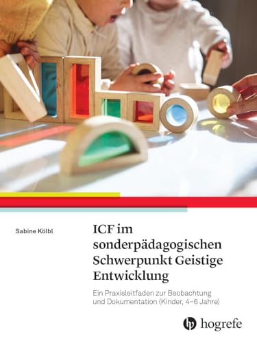 ICF-CY im sonderpädagogischen Schwerpunkt Geistige Entwicklung: Ein Praxisleitfaden zur Beobachtung und Dokumentation (Kinder, 4-6 Jahre) von Hogrefe AG
