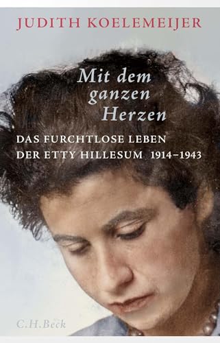 Mit dem ganzen Herzen: Das furchtlose Leben der Etty Hillesum 1914-1943 von C.H.Beck