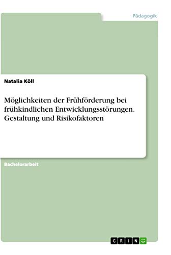 Möglichkeiten der Frühförderung bei frühkindlichen Entwicklungsstörungen. Gestaltung und Risikofaktoren von Grin Verlag