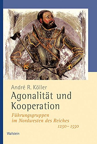 Agonalität und Kooperation: Führungsgruppen im Nordwesten des Reiches 1250–1550 (Veröffentlichungen der Historischen Kommission für Niedersachsen und Bremen)