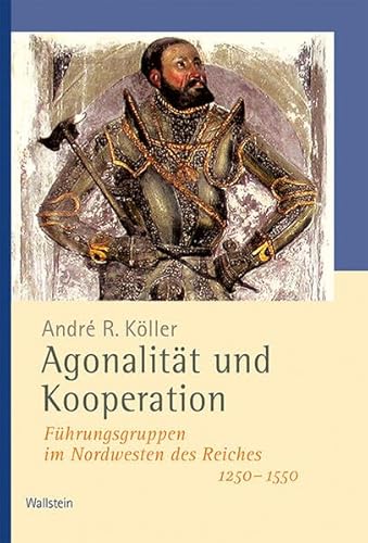 Agonalität und Kooperation: Führungsgruppen im Nordwesten des Reiches 1250–1550 (Veröffentlichungen der Historischen Kommission für Niedersachsen und Bremen)