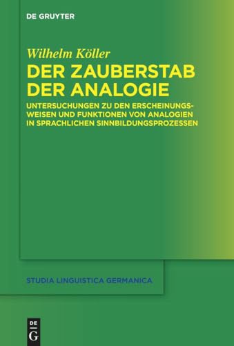 Der Zauberstab der Analogie: Untersuchungen zu den Erscheinungsweisen und Funktionen von Analogien in sprachlichen Sinnbildungsprozessen (Studia Linguistica Germanica, 141, Band 141) von De Gruyter