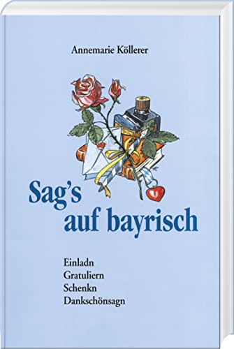 Sag's auf bayrisch: Einladn, Gratuliern, Schenkn und Dankschönsagn: Einladn, Gratuliern, Schenken, Dankschönsagn von Bayerland