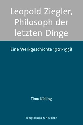 Leopold Ziegler, Philosoph der letzten Dinge: Eine Werkgeschichte 1901-1958 (Beiträge zum Werk Leopold Zieglers)