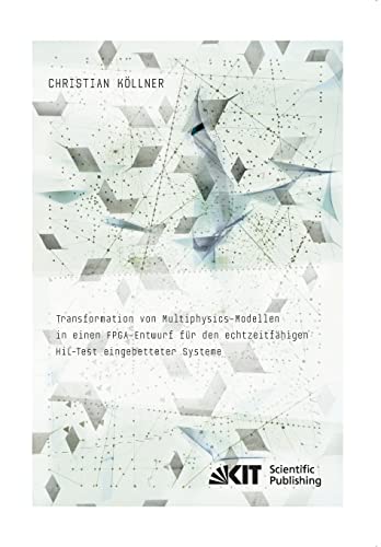 Transformation von Multiphysics-Modellen in einen FPGA-Entwurf fuer den echtzeitfaehigen HiL-Test eingebetteter Systeme: Dissertationsschrift Transformation von Multiphysics-Modellen in einen FPGA-Entwurf fuer den echtzeitfaehigen HiL-Test eingebetteter Systeme: Dissertationsschrift von KIT Scientific Publishing