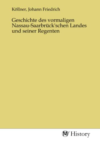 Geschichte des vormaligen Nassau-Saarbrück'schen Landes und seiner Regenten von MV-History
