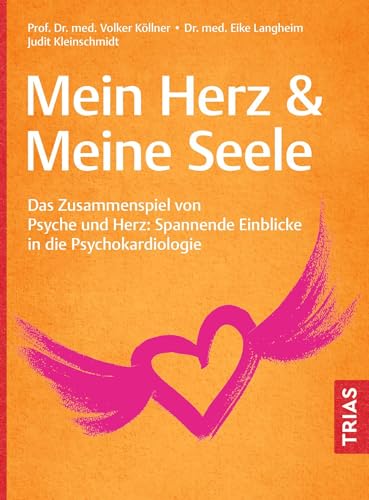 Mein Herz & Meine Seele: Das Zusammenspiel von Psyche und Herz: Spannende Einblicke in die Psychokardiologie von TRIAS