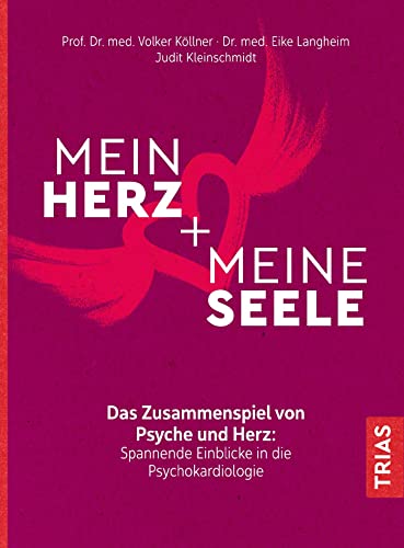 Mein Herz + meine Seele: Das Zusammenspiel von Psyche und Herz: Spannende Einblicke in die Psychokardiologie