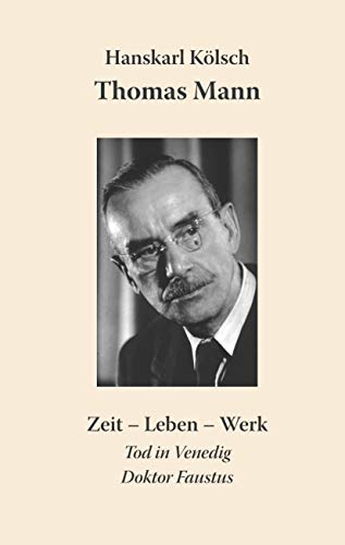 Thomas Mann: Zeit - Leben - Werk. Die Buddenbrooks, Der Zauberberg, Der Tod in Venedig, Doktor Faustus Thomas Mann: Zeit - Leben - Werk. Die Buddenbrooks, Der Zauberberg, Der Tod in Venedig, Doktor Faustus