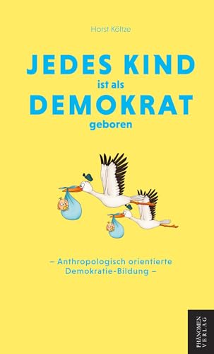 Jedes Kind ist als Demokrat geboren: Anthropologisch orientierte Demokratie-Bildung Jedes Kind ist als Demokrat geboren: Anthropologisch orientierte Demokratie-Bildung