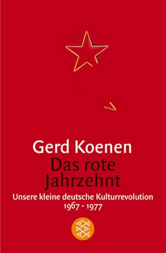 Das rote Jahrzehnt: Unsere kleine deutsche Kulturrevolution 1967-1977 von FISCHERVERLAGE