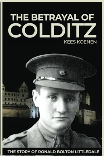 The Betrayal of Colditz: The Story of Ronald Bolton Littledale von Barnthorn Publishing Limited