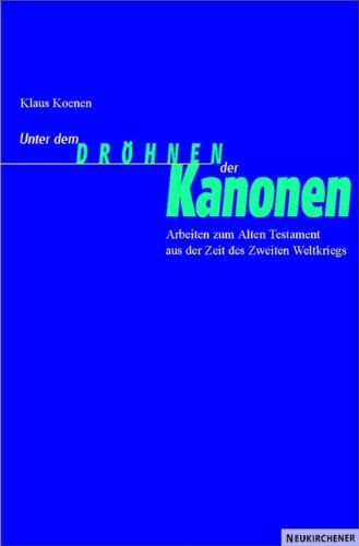 Unter dem Dröhnen der Kanonen: Arbeiten zum Alten Testament aus der Zeit des Zweiten Weltkriegs