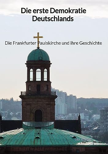 Die erste Demokratie Deutschlands - Die Frankfurter Paulskirche und ihre Geschichte von Jaltas Books
