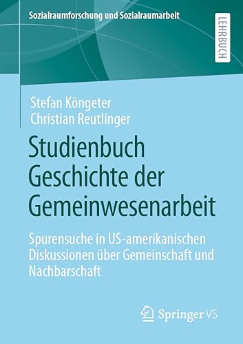 Studienbuch Geschichte der Gemeinwesenarbeit: Spurensuche in US-amerikanischen Diskussionen über Gemeinschaft und Nachbarschaft (Sozialraumforschung und Sozialraumarbeit, Band 17) von Springer VS