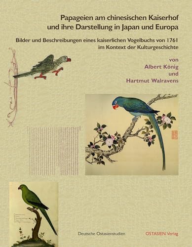 Papageien am chinesischen Kaiserhof und ihre Darstellung in Japan und Europa: Bilder und Beschreibungen eines kaiserlichen Vogelbuchs von 1761 im ... Kulturgeschichte (Deutsche Ostasienstudien)