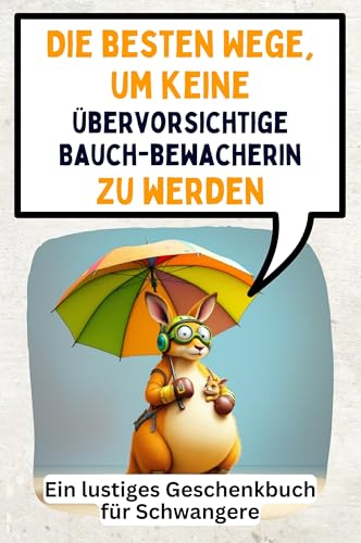 Die besten Wege, um keine übervorsichtige Bauchbewacherin zu werden: Ein lustiges Geschenkbuch für Schwangere von FlipFlop