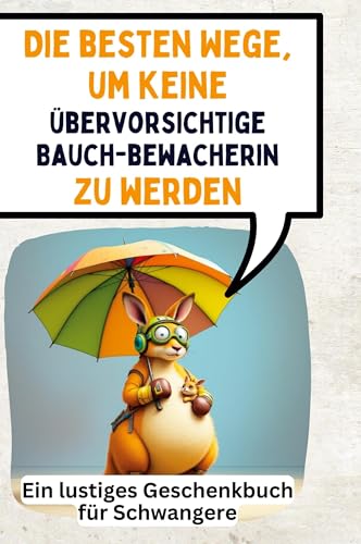 Die besten Wege, um keine übervorsichtige Bauchbewacherin zu werden: Ein lustiges Geschenkbuch für Schwangere von FlipFlop