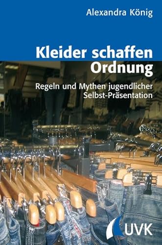 Kleider schaffen Ordnung: Regeln und Mythen jugendlicher Selbst-Präsentation (Analyse und Forschung)