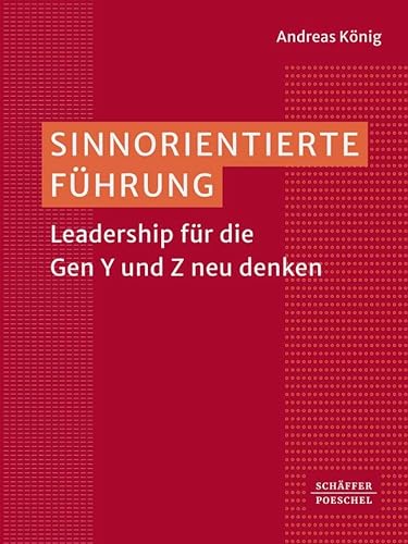 Sinnorientierte Führung: Leadership für die Gen Y und Z neu denken von Schäffer-Poeschel