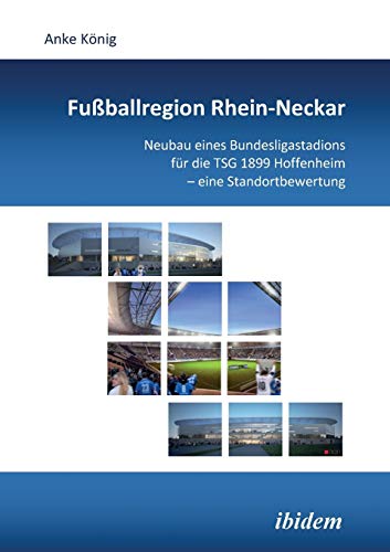 Fußballregion Rhein-Neckar: Neubau eines Bundesligastadions für die TSG 1899 Hoffenheim – eine Standortbewertung