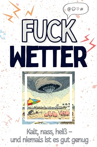 Fuck Wetter - Eine Abrechnung - das große Wutbuch. Schimpfen, Ärgern, Aufregen!: Kalt, nass, heiß – und niemals ist es gut genug von FlipFlop