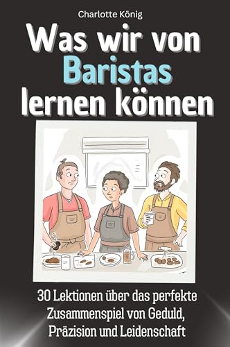 Was wir von Baristas lernen können - Das perfekte Geschenk für Weihnachten und Geburtstag für Männer, Frauen und Teenager: 30 Lektionen über das ... von Geduld, Präzision und Leidenschaft Was wir von Baristas lernen können - Das perfekte Geschenk für Weihnachten und Geburtstag für Männer, Frauen und Teenager: 30 Lektionen über das ... von Geduld, Präzision und Leidenschaft von FlipFlop