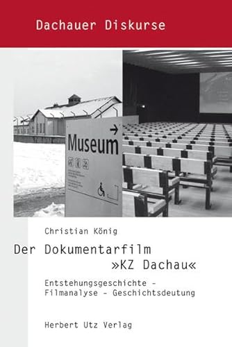 Der Dokumentarfilm »KZ Dachau«: Entstehungsgeschichte – Filmanalyse – Geschichtsdeutung (Dachauer Diskurse)