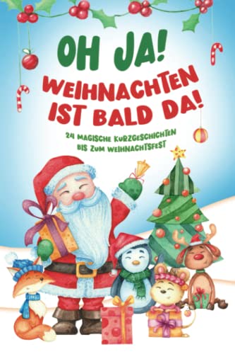 OH JA! WEIHNACHTEN IST BALD DA!: 24 magische Kurzgeschichten bis zum Weihnachtsfest. Adventskalender mal anders!