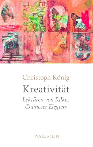 Kreativität: Lektüren von Rilkes ›Duineser Elegien‹ von Wallstein