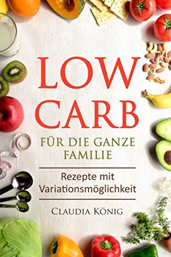 Low Carb für die ganze Familie: Rezepte mit Variationsmöglichkeit von Independently published