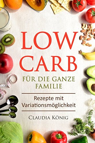 Low Carb für die ganze Familie: Rezepte mit Variationsmöglichkeit