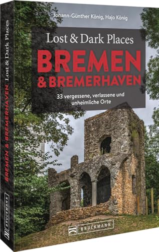 Bruckmann Dark Tourism Guide – Lost & Dark Places Bremen & Bremerhaven: 33 vergessene, verlassene und unheimliche Orte
