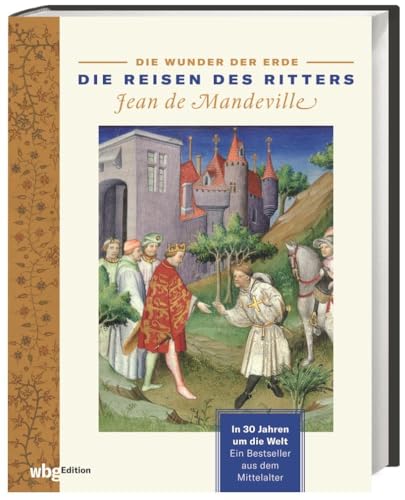 Die Wunder der Erde. Die Reisen des Ritters Jean de Mandeville. Mittelalterliche Prachthandschrift als Bildband mit 74 Miniaturen.