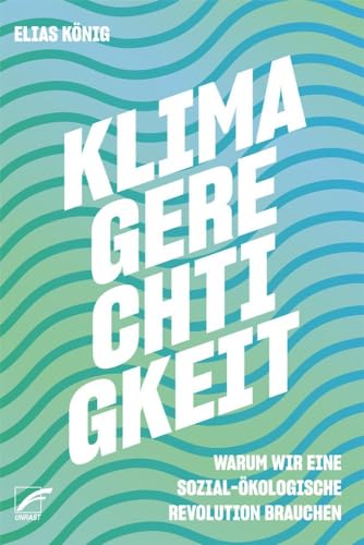Klimagerechtigkeit: Warum wir eine sozial-ökologische Revolution brauchen