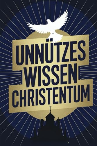 Unnützes Wissen Christentum: 100 überraschende und faszinierende Fakten über die Welt des Glaubens Unnützes Wissen Christentum: 100 überraschende und faszinierende Fakten über die Welt des Glaubens von Independently published