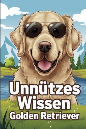 Unnützes Wissen Golden Retriever: 100 witzige und spannende Fakten über die beliebte Hunderasse Unnützes Wissen Golden Retriever: 100 witzige und spannende Fakten über die beliebte Hunderasse von Independently published