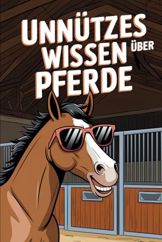 Unnützes Wissen Pferde: 100 faszinierende und witzige Fakten – Das perfekte Pferdebuch für Mädchen ab 8, 9 und 10 Jahren Unnützes Wissen Pferde: 100 faszinierende und witzige Fakten – Das perfekte Pferdebuch für Mädchen ab 8, 9 und 10 Jahren von Independently published