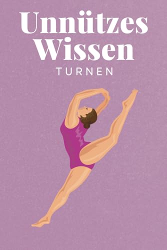 Unnützes Wissen Turnen: 100 spannende und lustige Fakten – Das perfekte Geschenk zum Geburtstag oder Weihnachten Unnützes Wissen Turnen: 100 spannende und lustige Fakten – Das perfekte Geschenk zum Geburtstag oder Weihnachten von Independently published
